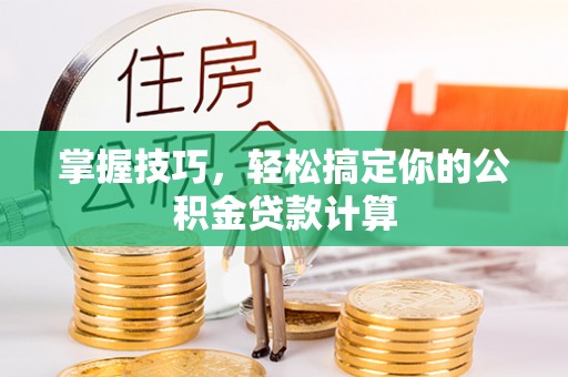 路桥掌握技巧，轻松搞定你的公积金贷款计算