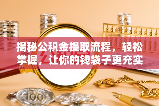 路桥揭秘公积金提取流程，轻松掌握，让你的钱袋子更充实