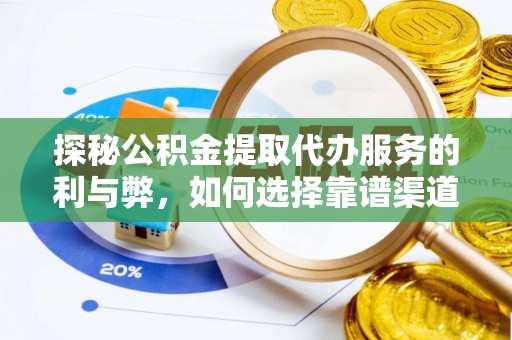 路桥探秘公积金提取代办服务的利与弊，如何选择靠谱渠道？