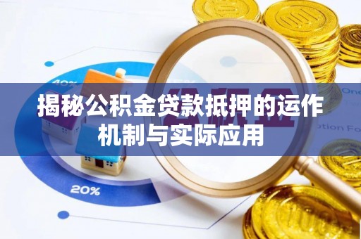 路桥揭秘公积金贷款抵押的运作机制与实际应用