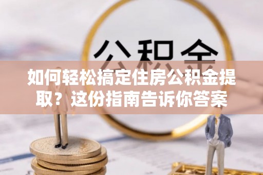 路桥如何轻松搞定住房公积金提取？这份指南告诉你答案