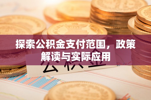 路桥探索公积金支付范围，政策解读与实际应用