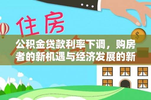 路桥公积金贷款利率下调，购房者的新机遇与经济发展的新动力