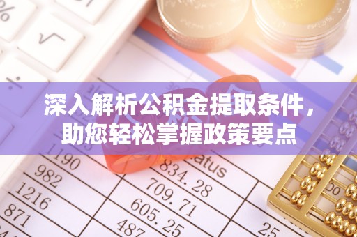 路桥深入解析公积金提取条件，助您轻松掌握政策要点
