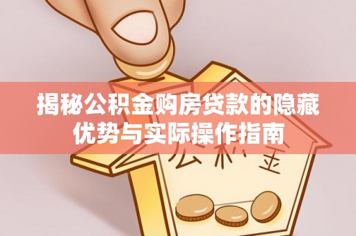 路桥揭秘公积金购房贷款的隐藏优势与实际操作指南