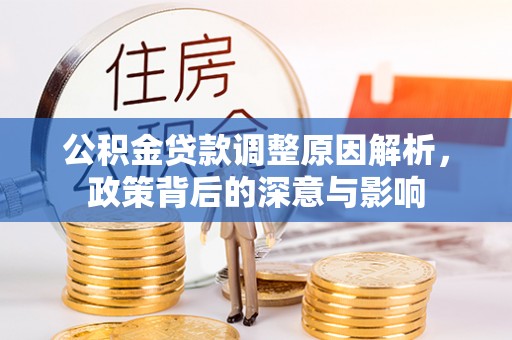 路桥公积金贷款调整原因解析，政策背后的深意与影响