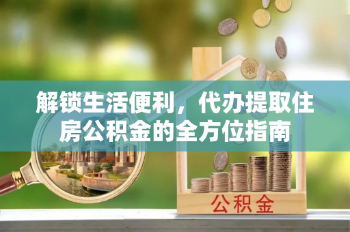 路桥解锁生活便利，代办提取住房公积金的全方位指南