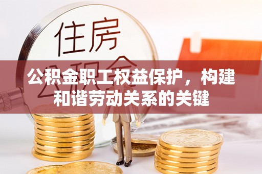 路桥公积金职工权益保护，构建和谐劳动关系的关键