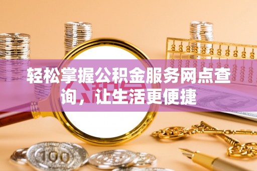 路桥轻松掌握公积金服务网点查询，让生活更便捷
