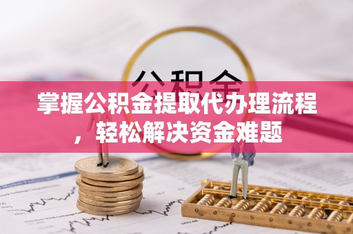 路桥掌握公积金提取代办理流程，轻松解决资金难题