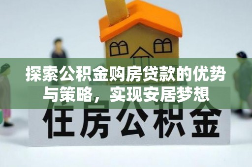 路桥探索公积金购房贷款的优势与策略，实现安居梦想