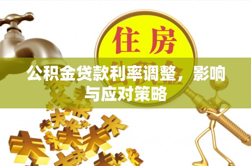 路桥公积金贷款利率调整，影响与应对策略