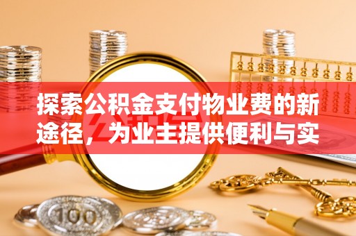 路桥探索公积金支付物业费的新途径，为业主提供便利与实惠
