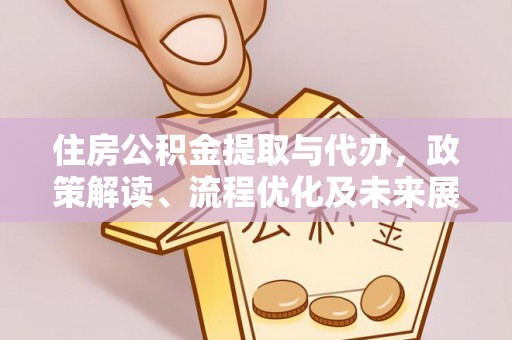路桥住房公积金提取与代办，政策解读、流程优化及未来展望