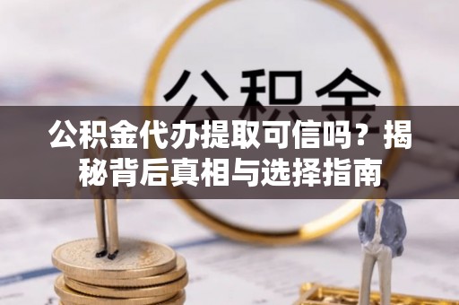 路桥公积金代办提取可信吗？揭秘背后真相与选择指南