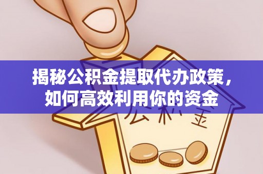 路桥揭秘公积金提取代办政策，如何高效利用你的资金