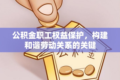 路桥公积金职工权益保护，构建和谐劳动关系的关键