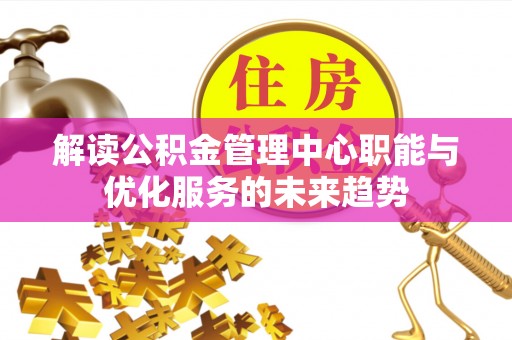 路桥解读公积金管理中心职能与优化服务的未来趋势