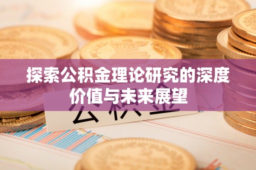 路桥探索公积金理论研究的深度价值与未来展望