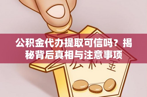 路桥公积金代办提取可信吗？揭秘背后真相与注意事项