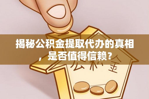 路桥揭秘公积金提取代办的真相，是否值得信赖？