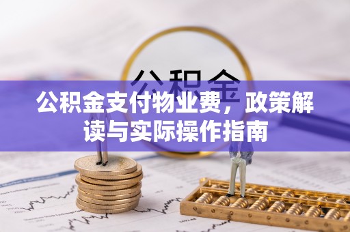 路桥公积金支付物业费，政策解读与实际操作指南