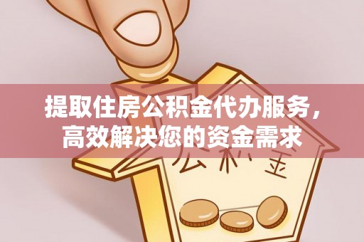 路桥提取住房公积金代办服务，高效解决您的资金需求