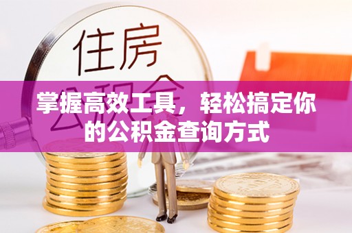 路桥掌握高效工具，轻松搞定你的公积金查询方式