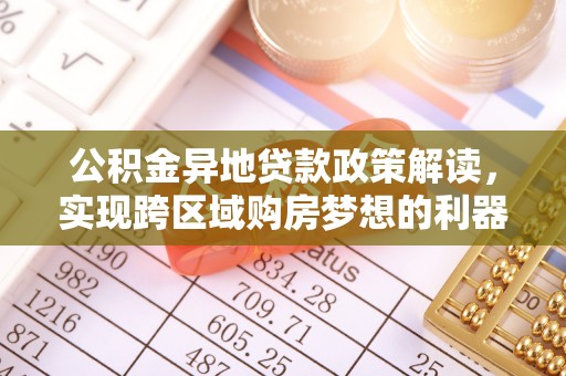 路桥公积金异地贷款政策解读，实现跨区域购房梦想的利器