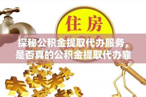 路桥探秘公积金提取代办服务，是否真的公积金提取代办靠谱吗？