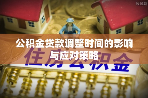路桥公积金贷款调整时间的影响与应对策略