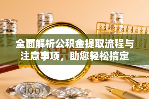 路桥全面解析公积金提取流程与注意事项，助您轻松搞定