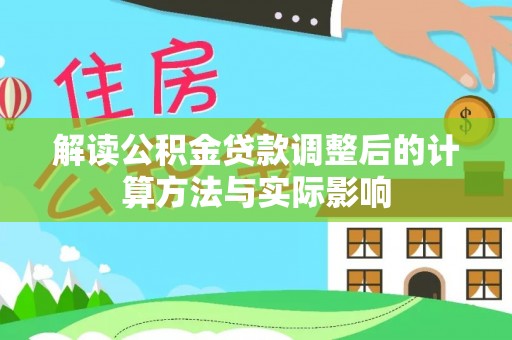 路桥解读公积金贷款调整后的计算方法与实际影响