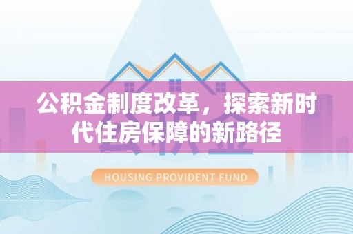 路桥公积金制度改革，探索新时代住房保障的新路径
